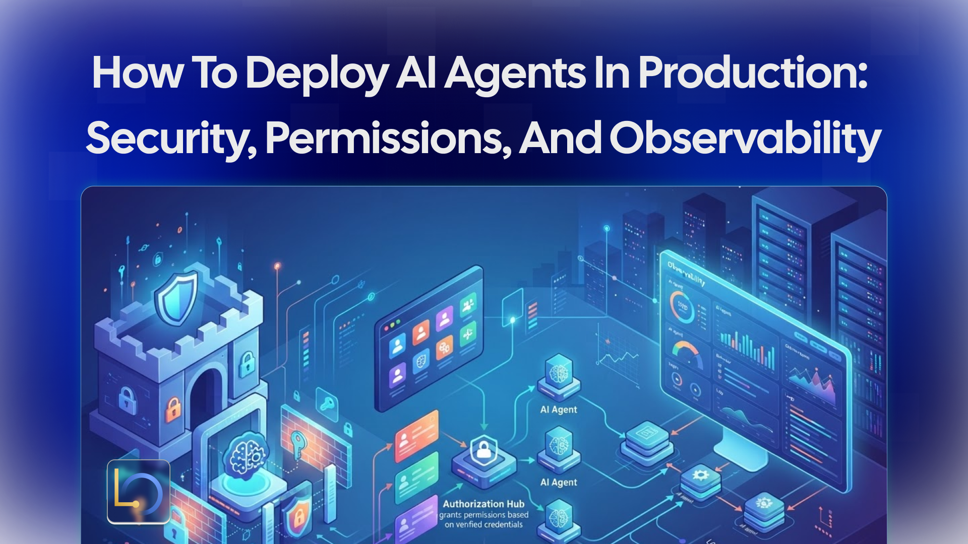 How to Deploy AI Agents in Production: Security, Permissions, and Execution Visibility