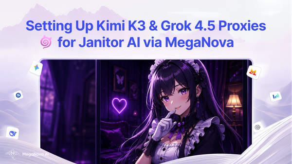 Setting Up Kimi K3 & Grok 4.5 Proxies for Janitor AI via MegaNova